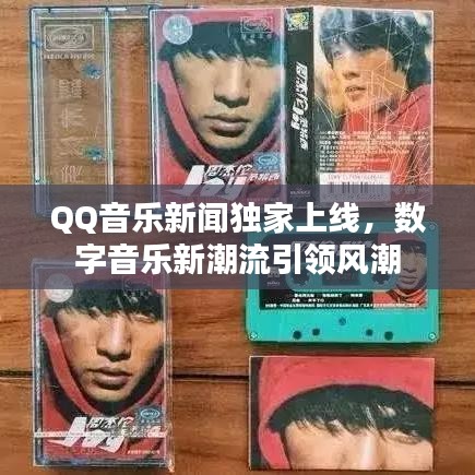 QQ音乐新闻独家上线,数字音乐新潮流引领风潮