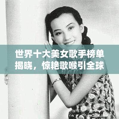 世界十大美女歌手榜单揭晓,惊艳歌喉引全球瞩目!