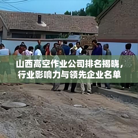 山西高空作业公司排名揭晓,行业影响力与领先企业名单
