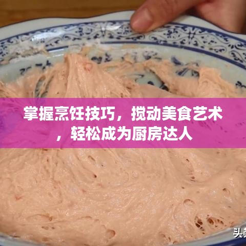 掌握烹饪技巧，搅动美食艺术，轻松成为厨房达人