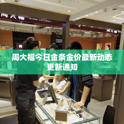周大福今日金条金价最新动态更新通知