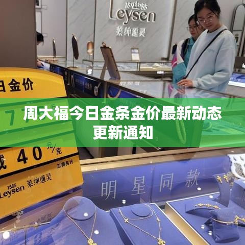 周大福今日金条金价最新动态更新通知