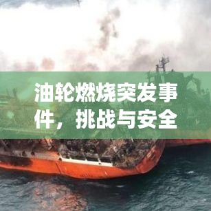 油轮燃烧突发事件,挑战与安全应对之策