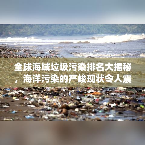 全球海域垃圾污染排名大揭秘，海洋污染的严峻现状令人震惊！