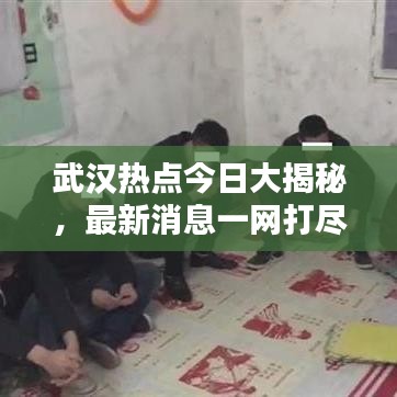 武汉热点今日大揭秘,最新消息一网打尽!