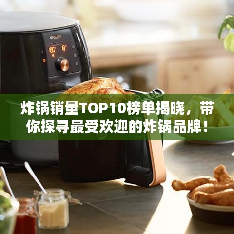 炸锅销量TOP10榜单揭晓，带你探寻最受欢迎的炸锅品牌！