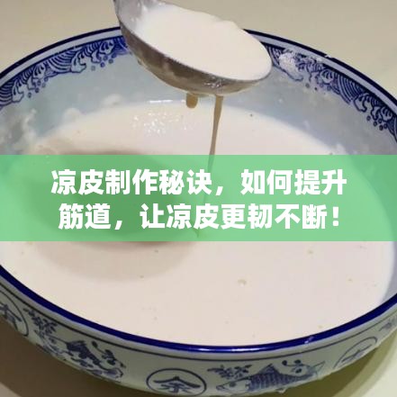 凉皮制作秘诀，如何提升筋道，让凉皮更韧不断！