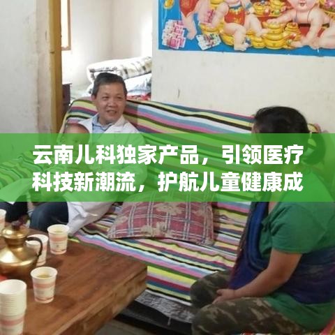 云南儿科独家产品,引领医疗科技新潮流,护航儿童健康成长