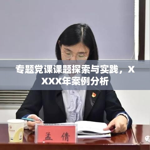 专题党课课题探索与实践,XXXX年案例分析