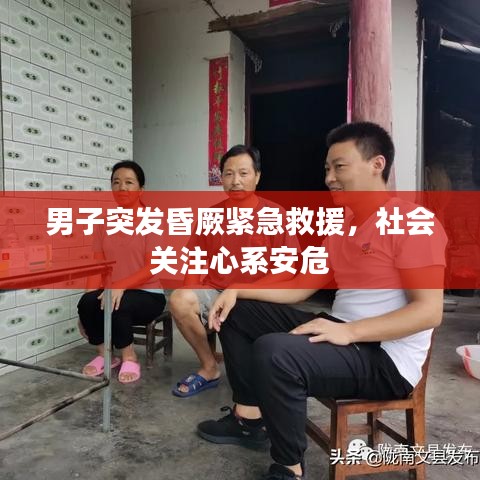 男子突发昏厥紧急救援，社会关注心系安危