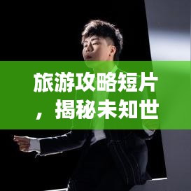 旅游攻略短片,揭秘未知世界的奇妙之旅