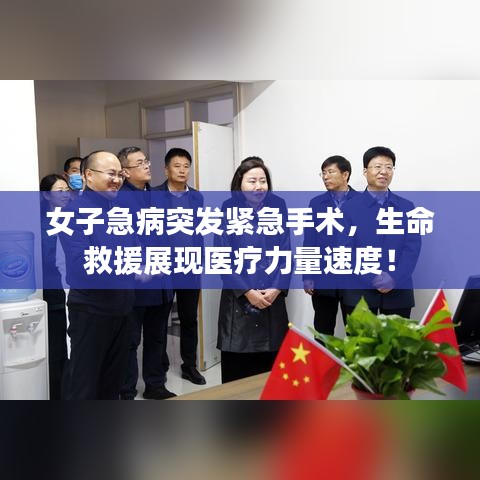 女子急病突发紧急手术，生命救援展现医疗力量速度！