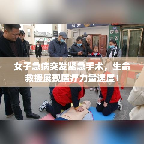 女子急病突发紧急手术,生命救援展现医疗力量速度!