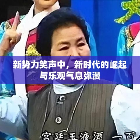 新势力笑声中,新时代的崛起与乐观气息弥漫