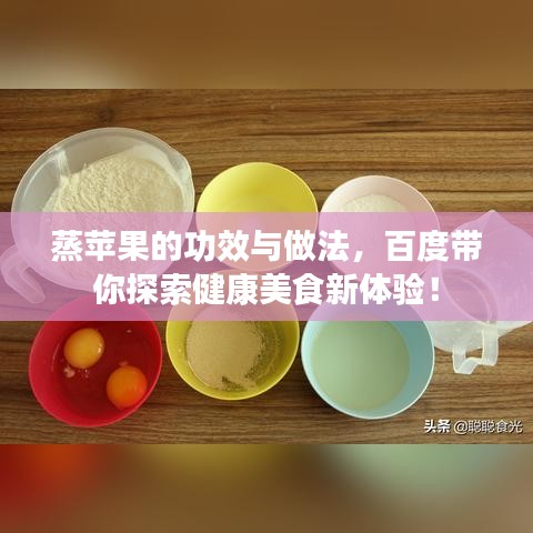 蒸苹果的功效与做法，百度带你探索健康美食新体验！