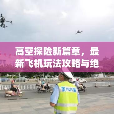 高空探险新篇章,最新飞机玩法攻略与绝美图片指南探索高空之旅