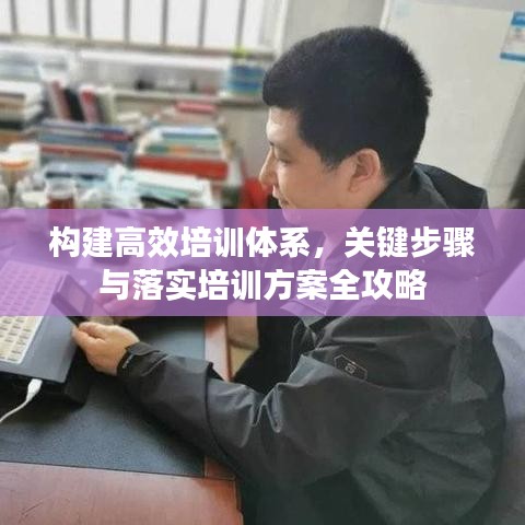 构建高效培训体系,关键步骤与落实培训方案全攻略