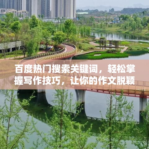百度热门搜索关键词,轻松掌握写作技巧,让你的作文脱颖而出!