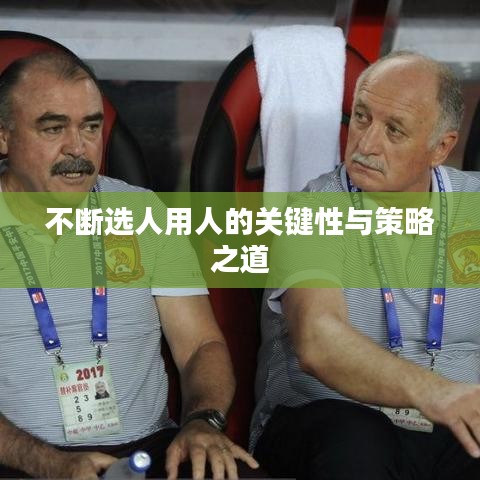 不断选人用人的关键性与策略之道