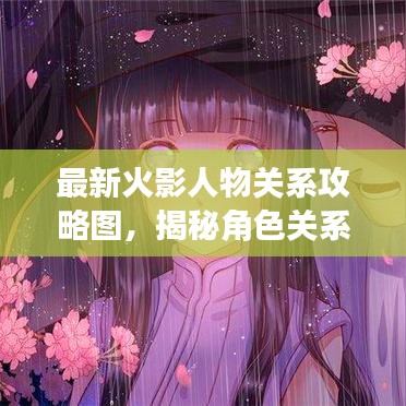 最新火影人物关系攻略图,揭秘角色关系,轻松游戏助力!