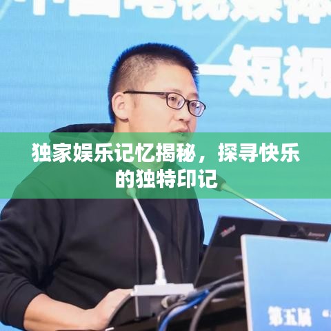 独家娱乐记忆揭秘,探寻快乐的独特印记