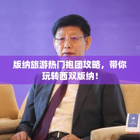 版纳旅游热门抱团攻略,带你玩转西双版纳!