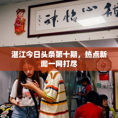 湛江今日头条第十期，热点新闻一网打尽