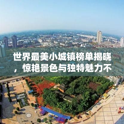 世界最美小城镇榜单揭晓，惊艳景色与独特魅力不容错过