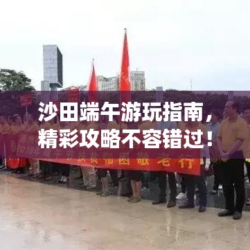 沙田端午游玩指南,精彩攻略不容错过!