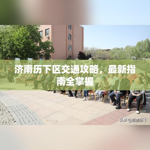 济南历下区交通攻略,最新指南全掌握