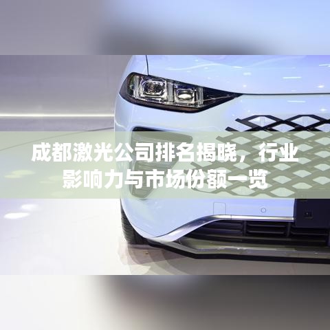 成都激光公司排名揭晓,行业影响力与市场份额一览