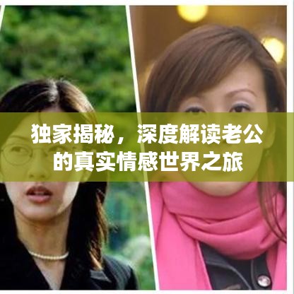 独家揭秘,深度解读老公的真实情感世界之旅