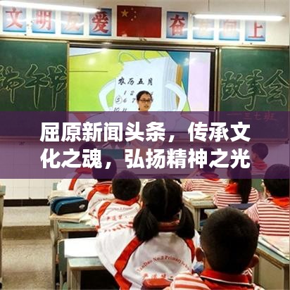 屈原新闻头条,传承文化之魂,弘扬精神之光