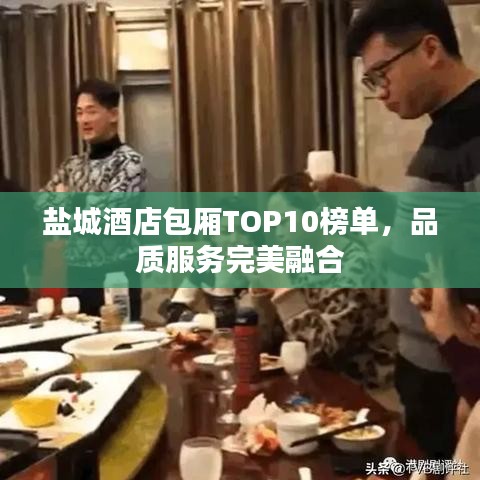 盐城酒店包厢TOP10榜单,品质服务完美融合