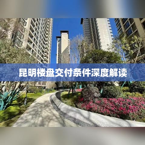 昆明楼盘交付条件深度解读