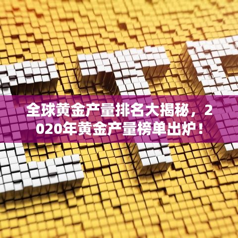 全球黄金产量排名大揭秘,2020年黄金产量榜单出炉!