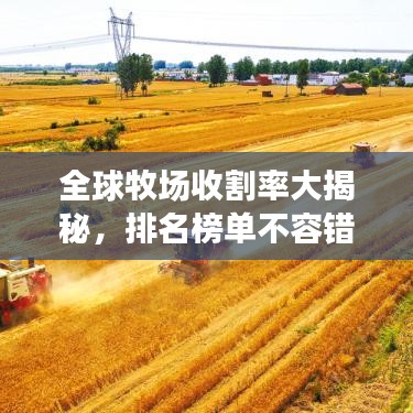 全球牧场收割率大揭秘,排名榜单不容错过!
