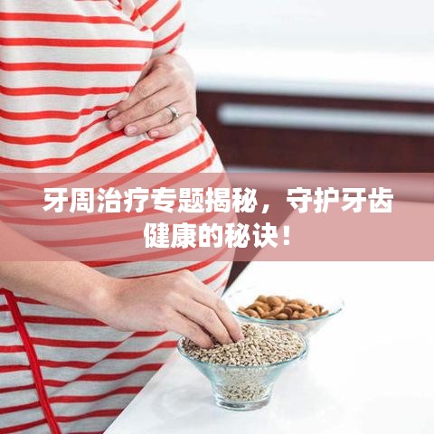 牙周治疗专题揭秘,守护牙齿健康的秘诀!