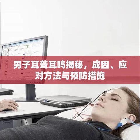男子耳聋耳鸣揭秘,成因、应对方法与预防措施