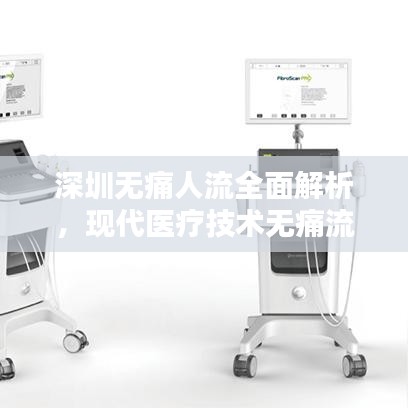 深圳无痛人流全面解析，现代医疗技术无痛流产手术专题