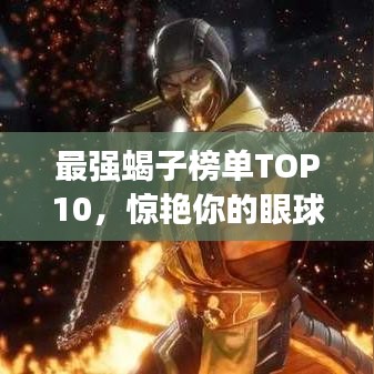 最强蝎子榜单TOP10，惊艳你的眼球！