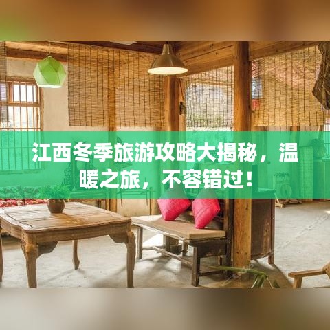 江西冬季旅游攻略大揭秘,温暖之旅,不容错过!