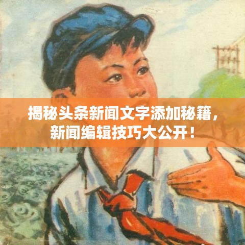 揭秘头条新闻文字添加秘籍,新闻编辑技巧大公开!