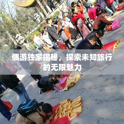 偶游独家揭秘,探索未知旅行的无限魅力