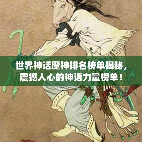 世界神话魔神排名榜单揭秘，震撼人心的神话力量榜单！