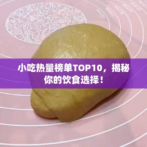 小吃热量榜单TOP10,揭秘你的饮食选择!