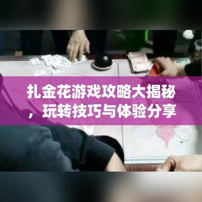 扎金花游戏攻略大揭秘,玩转技巧与体验分享