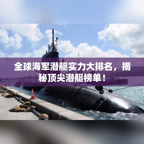 全球海军潜艇实力大排名，揭秘顶尖潜艇榜单！
