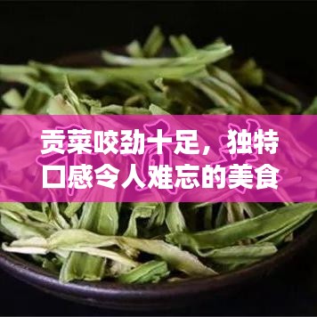 贡菜咬劲十足,独特口感令人难忘的美食体验