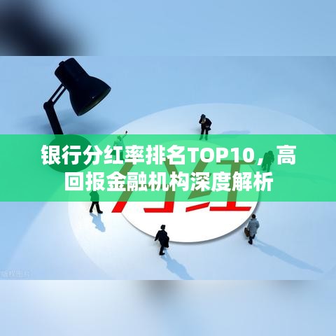 银行分红率排名TOP10,高回报金融机构深度解析